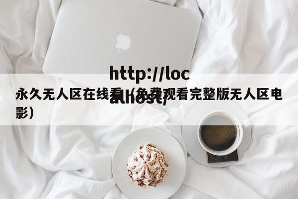 永久无人区在线看(免费观看完整版无人区电影)